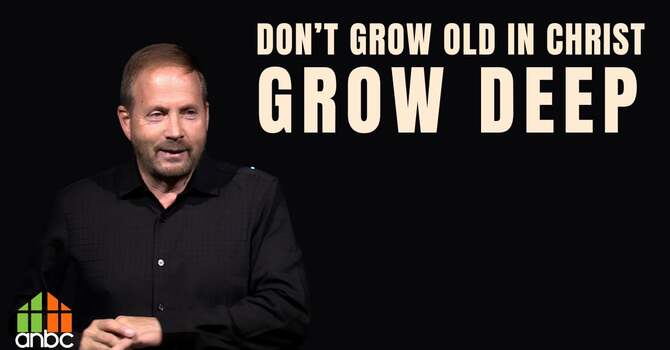 Don't Grow Old In Christ, Grow Deep