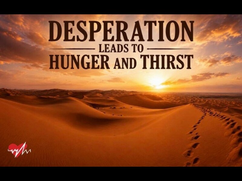 Desperation Leads to Hunger and Thirst