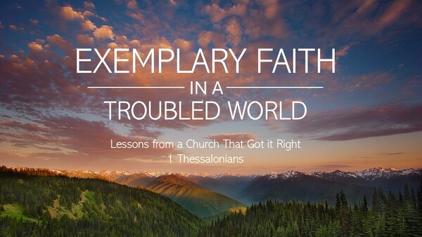 1 Thessalonians: Exemplary Faith in a Troubled World