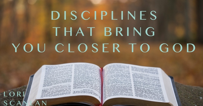 Disciplines that bring you closer to God