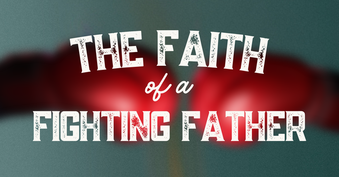 The Faith of a Fighting Father