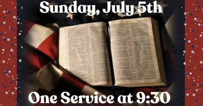 ONE SERVICE ONLY NEXT SUNDAY, July 5th at 9:30 am