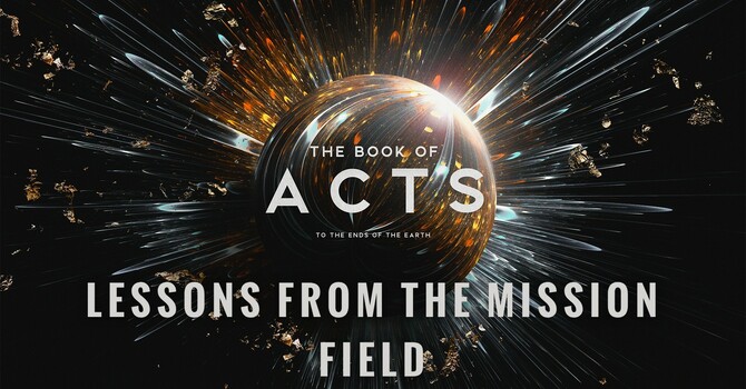 "The Book of Acts: To the Ends of the Earth | Lessons from the Mission Field"