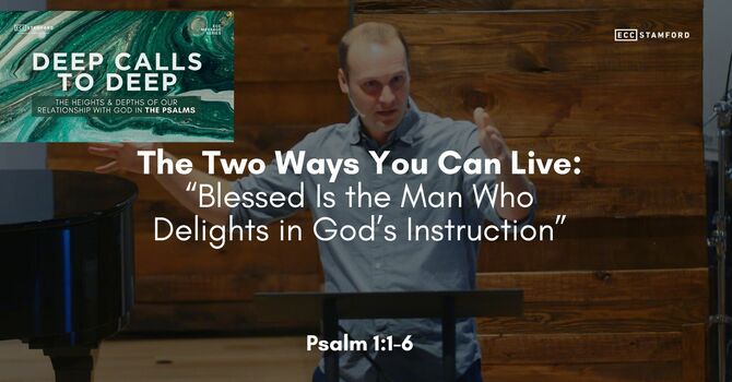 The Two Ways You Can Live: “Blessed Is the Man Who Delights in God’s Instruction”