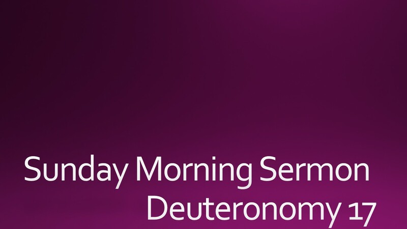 Sunday Morning Sermon - Deuteronomy 17