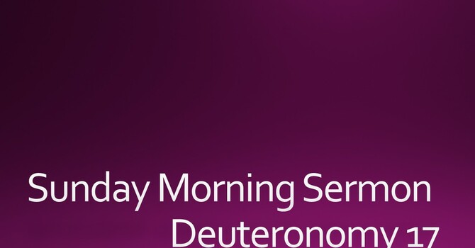 Sunday Morning Sermon - Deuteronomy 17