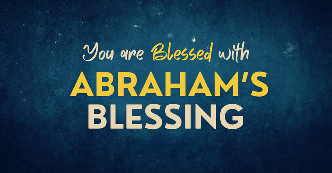 You Are Blessed with Abraham’s Blessing image