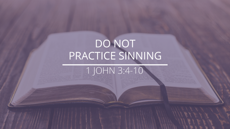 1 John 3:4-10 - "Do Not Practice Sinning