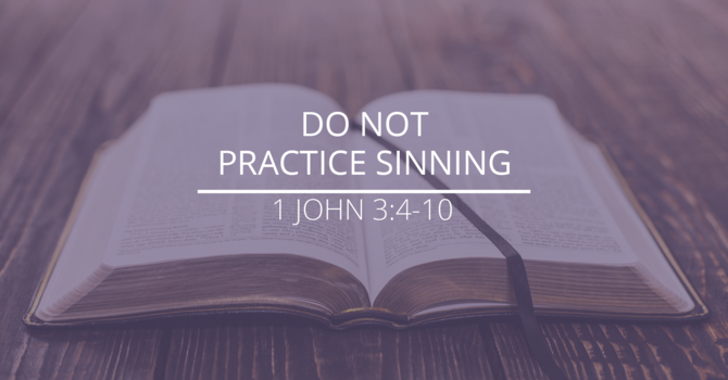 1 John 3:4-10 - "Do Not Practice Sinning