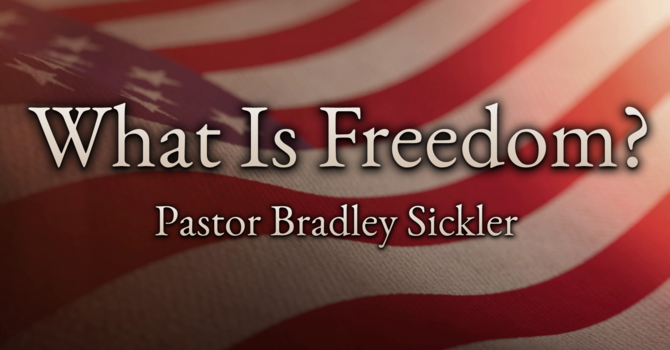 What is Freedom?  Pastor Bradley Sickler