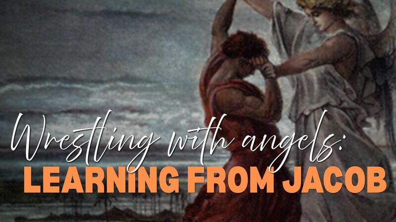 Wrestling with Angels - Learning from Jacob