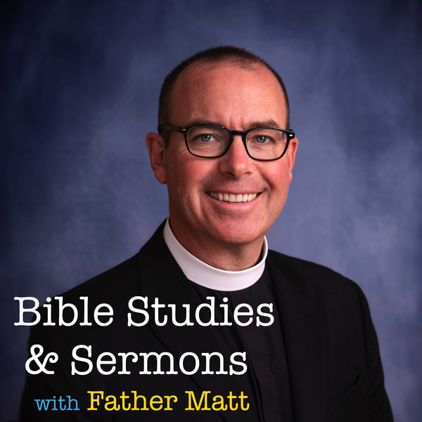 Father Matt's Bible Studies & Sermons Podcast