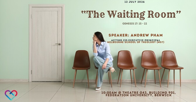 THIS WEEK'S SERMON: "THE WAITING ROOM" Genesis 17: 15 -22 by Andrew Pham