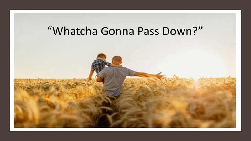 Whatcha Gonna Pass Down