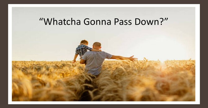 Whatcha Gonna Pass Down