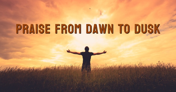 Praise from Dawn to Dusk