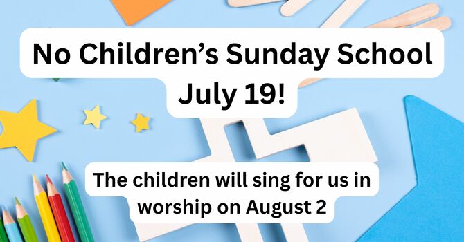 No Children's Sunday School July 19