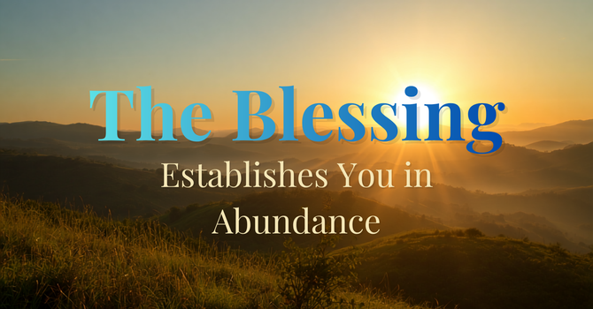 The Blessing Establishes You in Abundance image