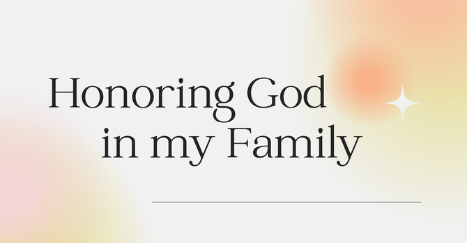 Honouring God In My Family