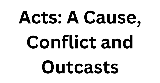 Acts: A Cause, Conflict and Outcasts
