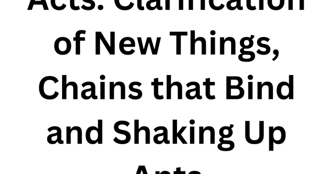 Acts: Clarification of New Things, Chains that Bind and Shaking Up Ants