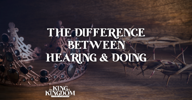The Difference Between Hearing & Doing