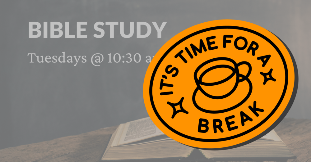 Tuesday AM Bible Study on break