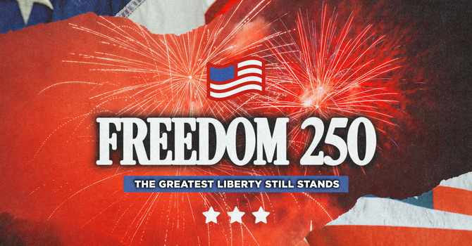 Freedom 250: The Greatest Liberty Still Stands