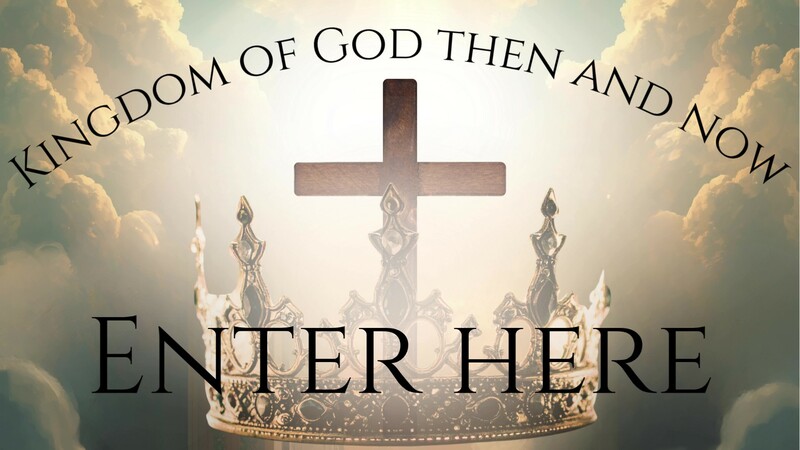 The Kingdom Now and Then: ENTER HERE