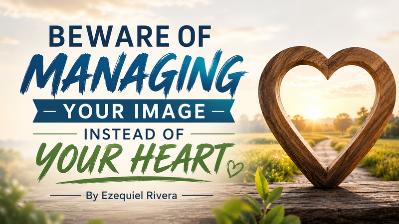 Beware of Managing Your Image Instead of Your Heart