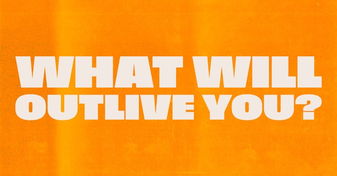 What Will Outlive You?