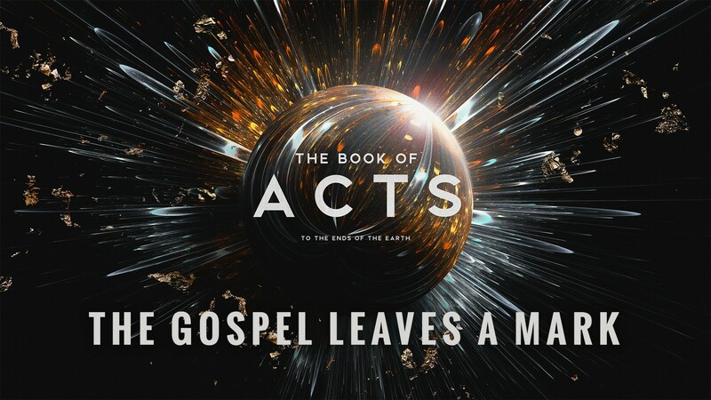 "The Book of Acts: To the Ends of the Earth | The Gospel Leaves a Mark"