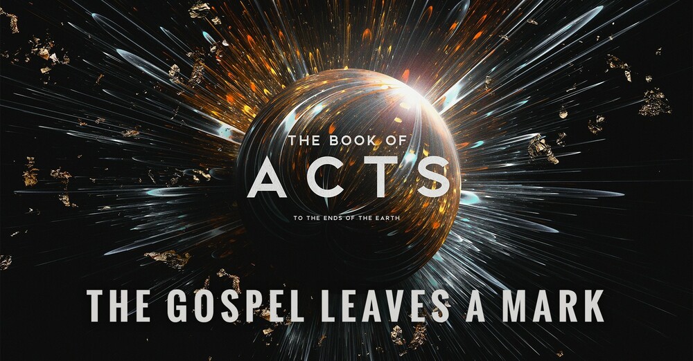 "The Book of Acts: To the Ends of the Earth | The Gospel Leaves a Mark"