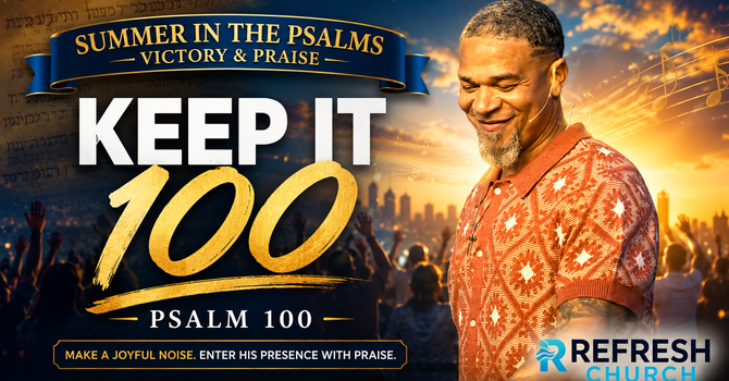 Let's Keep it 100 | Psalm 100