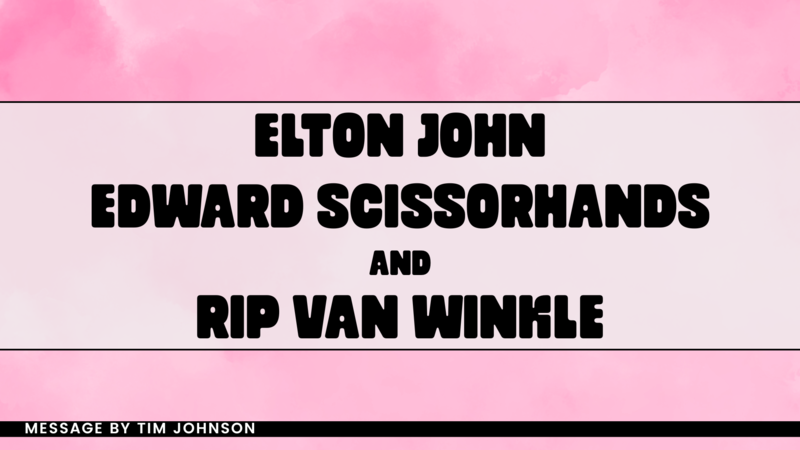 Elton John, Edward Scissorhands, and Rip Van Winkle