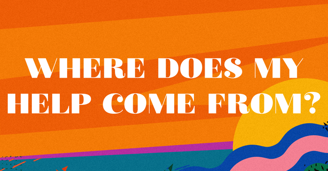 Where Does My Help Come From?