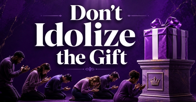 Don't Idolize The Gift 
