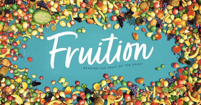 Fruition: Bearing the Fruit of the Spirit