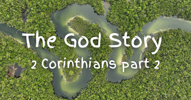 The God Story: 2 Corinthians Part 2