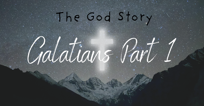 The God Story: Galatians Part 1