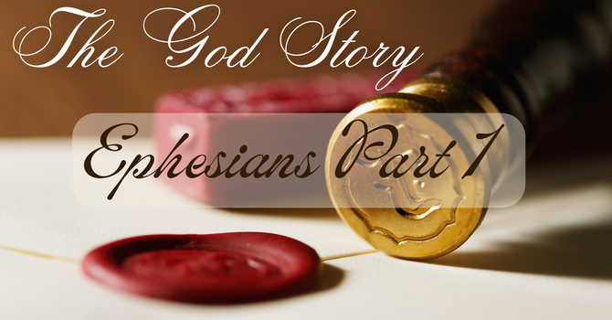 The God Story: Ephesians Part 1