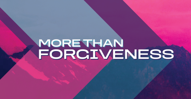 More Than Forgiveness_Week 2