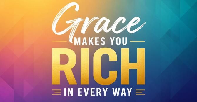 Grace Makes You Rich in Every Way image