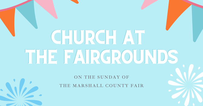 Sunday July 19th, Worship at the Fairgrounds @ 10 AM (No Sunday School) image