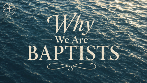 Why We Are Baptists