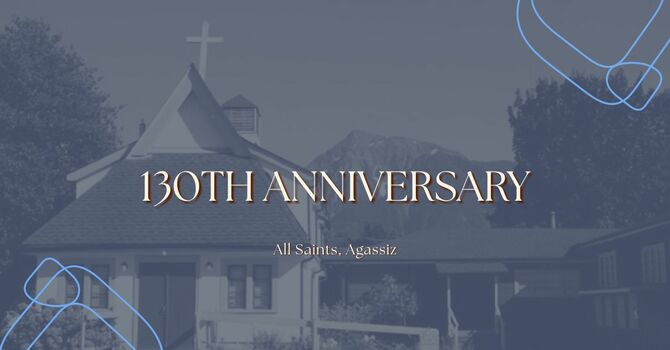 130th Anniversary: All Saints, Agassiz 