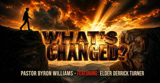 WHAT'S CHANGED | TEACHING OF THE WORD, PART II | 7.10.26