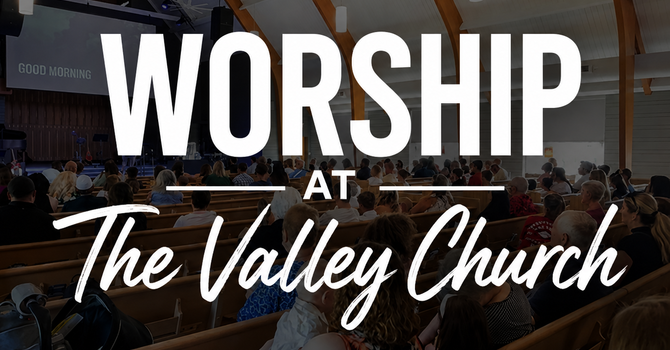 Worship at The Valley Church