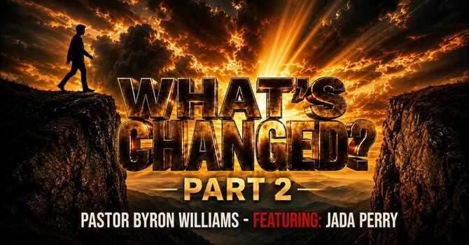 WHAT'S CHANGED, PART II | TEACHING OF THE WORD | 7.13.26