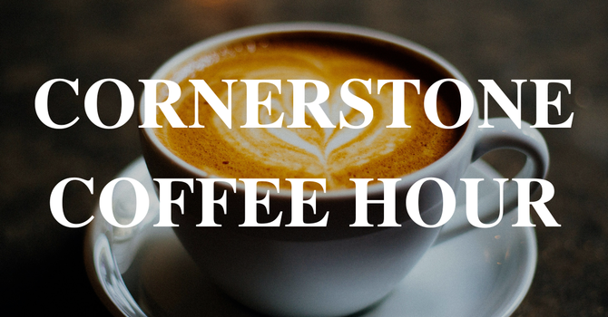 Cornerstone Coffee Hour
